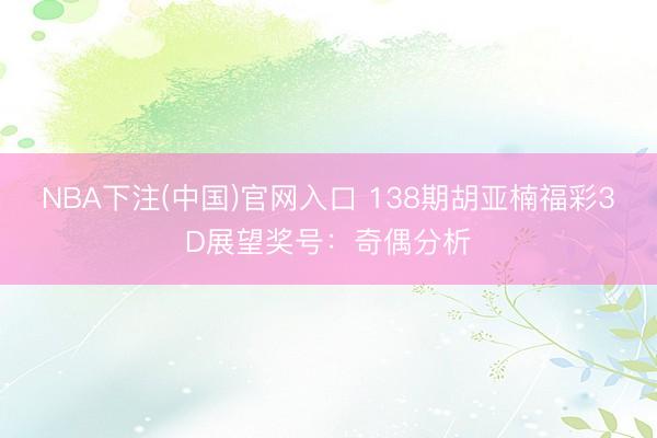 NBA下注(中国)官网入口 138期胡亚楠福彩3D展望奖号：奇偶分析